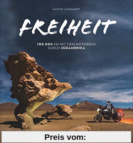Freiheit Südamerika: 100.000 km mit dem Motorrad unterwegs. Reisebericht über eine dreijährige Motorradreise quer durch Südamerika. Ein Motorradbildband der Extraklasse.